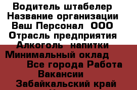 Водитель-штабелер › Название организации ­ Ваш Персонал, ООО › Отрасль предприятия ­ Алкоголь, напитки › Минимальный оклад ­ 45 000 - Все города Работа » Вакансии   . Забайкальский край,Чита г.